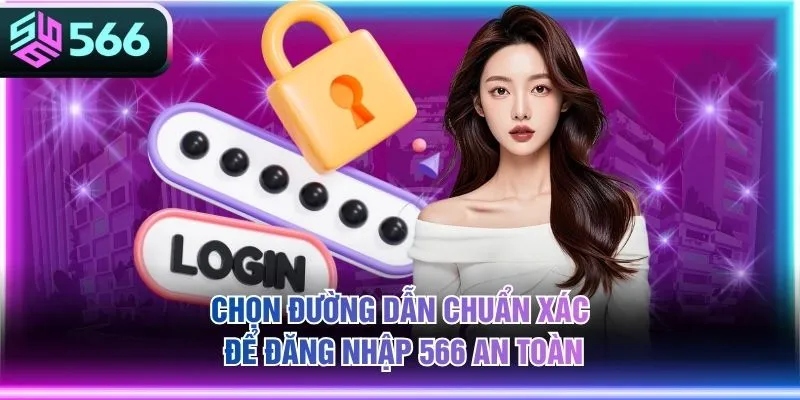 Chọn đường dẫn chuẩn xác để đăng nhập 566 an toàn