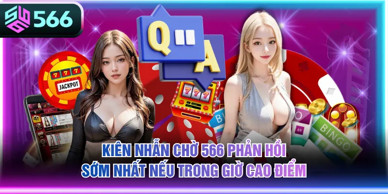 Kiên nhẫn chờ 566 phản hồi sớm nhất nếu trong giờ cao điểm
