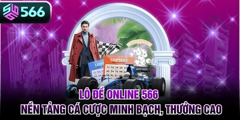 Lô Đề Online 566 -  Nền Tảng Cá Cược Minh Bạch, Thưởng Cao